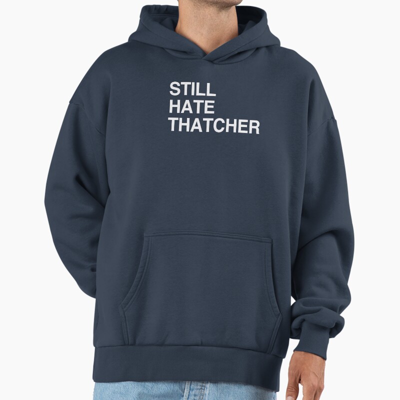 Still Hate Thatcher Unisex Hoodie Pullover Casual Streetwear Graphic Print