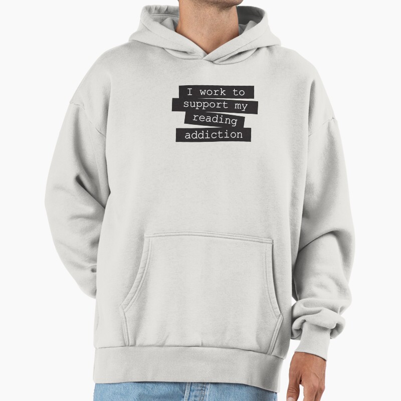 I Work To Support My Reading Addiction - Book Quote Unisex Hoodie Pullover Casual Streetwear Graphic Print