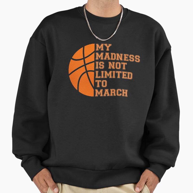 My Madness Isn'T Limited To March Basketball Unisex Sweater Crewneck Pullover Casual Streetwear Graphic Print