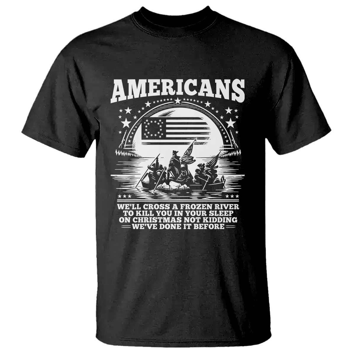 Funny Patriotic Military History T Shirt Americans Crossing A Frozen River To Kill You In Your Sleep On Christmas