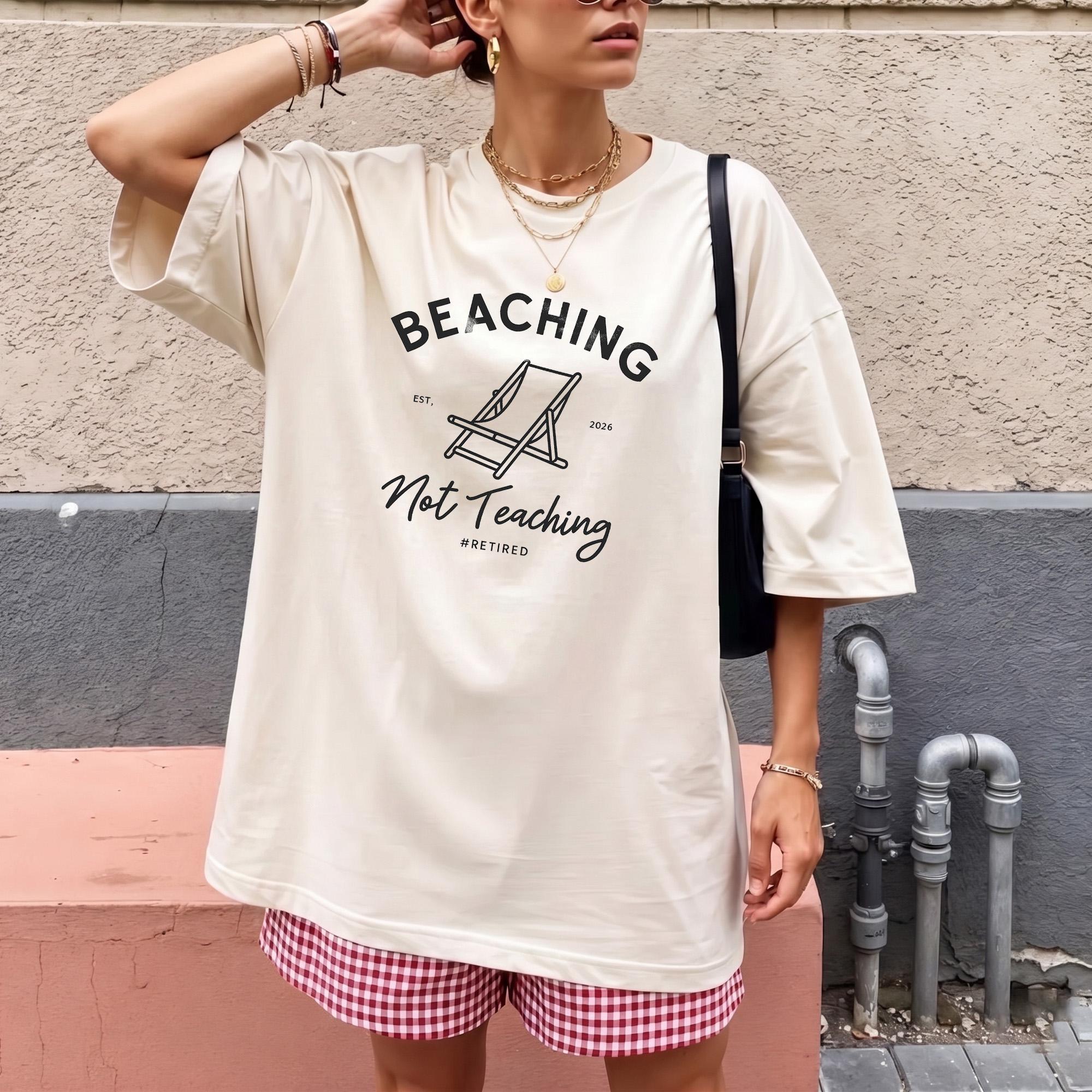 Beaching Not Teaching Retired Teacher Oversized Graphic T-Shirt For Women And Men Casual Retro Summer Vacation Aesthetic Funny Teacher Retirement Gift Beach Holiday Lounge Top End Of School Year Apparel