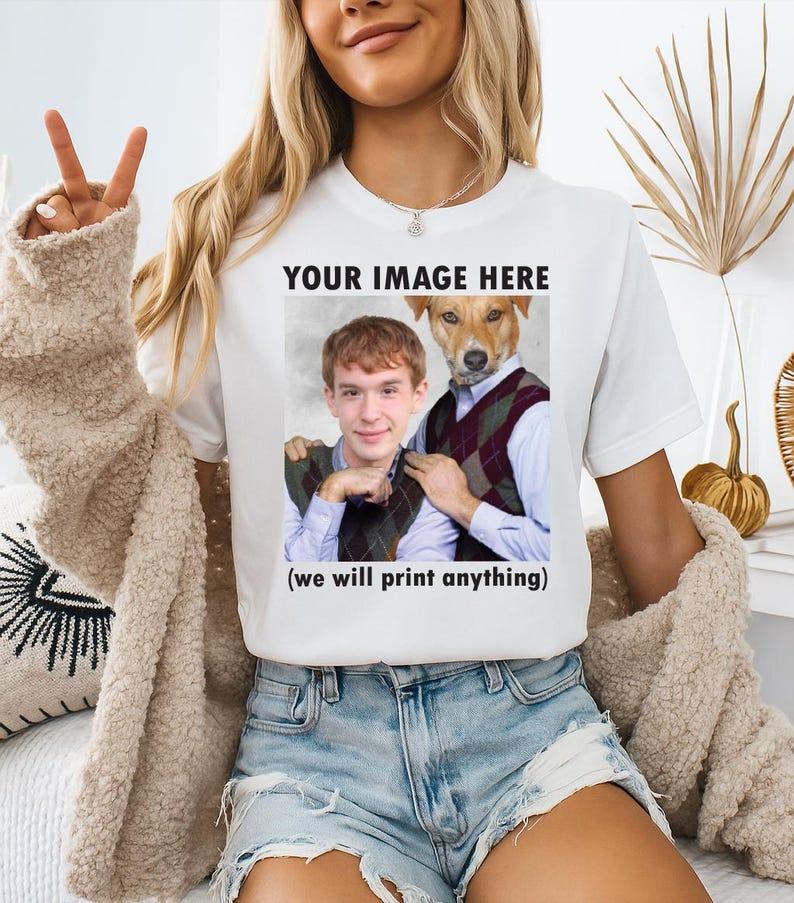 Custom Photo T-Shirt, Personalized Funny Pet Portrait Graphic Tee, Step Brothers Parody Style, Your Image Here Design, We Will Print Anything Shirt, Unique Birthday Gag Gift, Retro Vintage Top,
