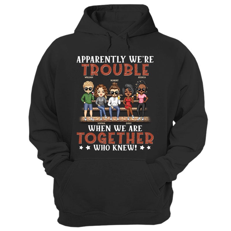Apparently We'Re Trouble When We Are Together Who Knew Friendship Best Friends - Bestie Bff Gift - Personalized Custom T Shirt