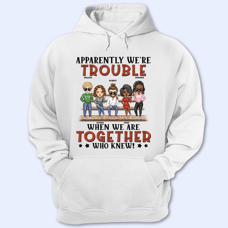 Apparently We'Re Trouble When We Are Together Who Knew Light Friendship Best Friends - Bestie Bff Gift - Personalized Custom T Shirt