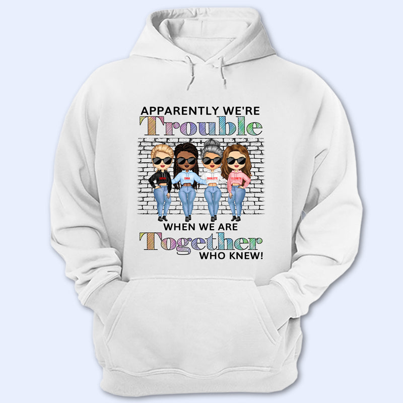 Best Friends Apparently We'Re Trouble When We Are Together Who Knew - Gift For Bff - Personalized Custom Hoodie