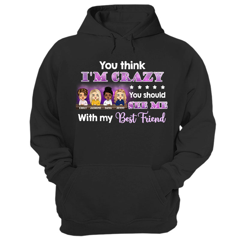 Best Friends You Think I'M Crazy - Bff Bestie Gifts - Personalized Custom Hoodie