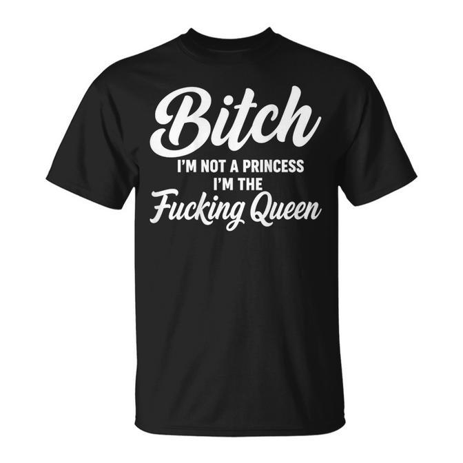 Bitch Im Not A Princess Im The Queen Quote T-Shirt