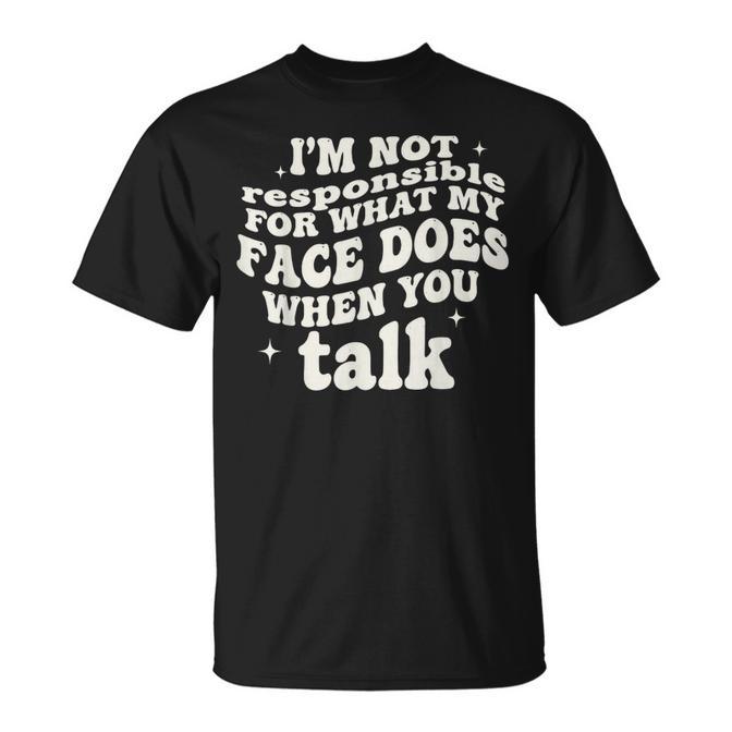 Graphic I'M Not Responsible For My Face When You Talk T-Shirt
