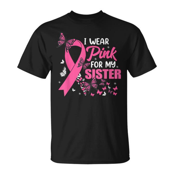 I Wear Pink For My Sister Breast Cancer Awareness Supporter T-Shirt
