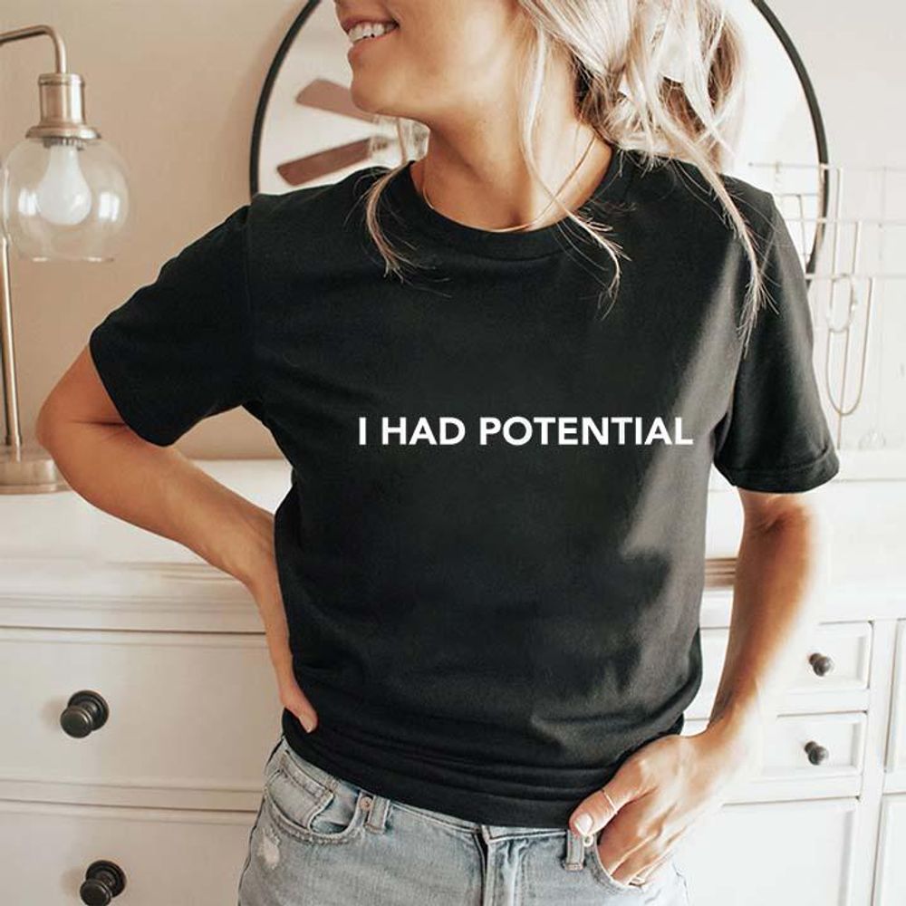 I Had Potential Motivational Quote T-Shirt