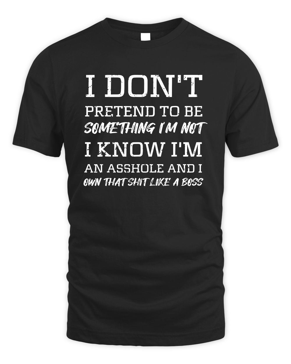 I Don'T Pretend To Be Something I'M Not - Funny Quote Shirt