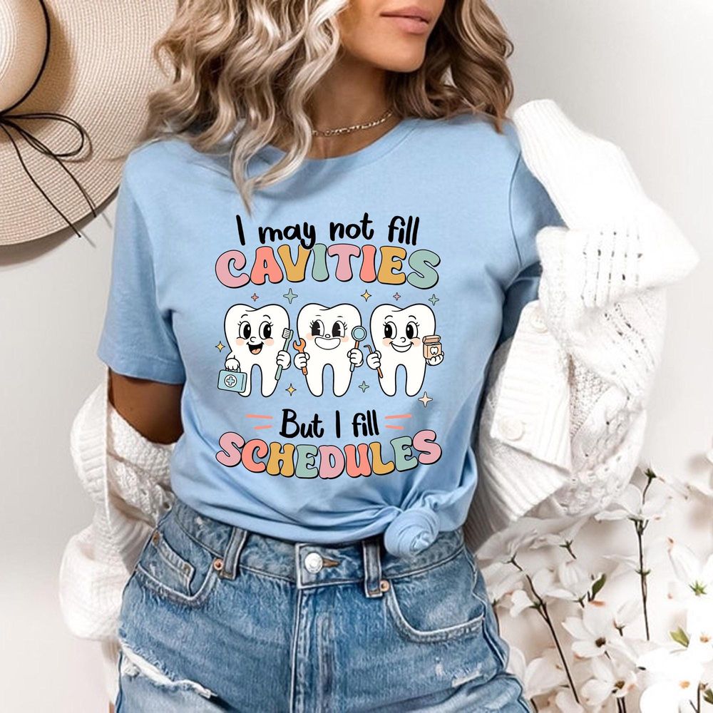 I May Not Fill Cavities But I Fill Schedules Funny Dental Shirt