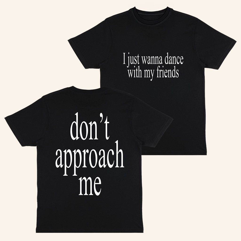 I Just Wanna Dance With My Friends T-Shirt