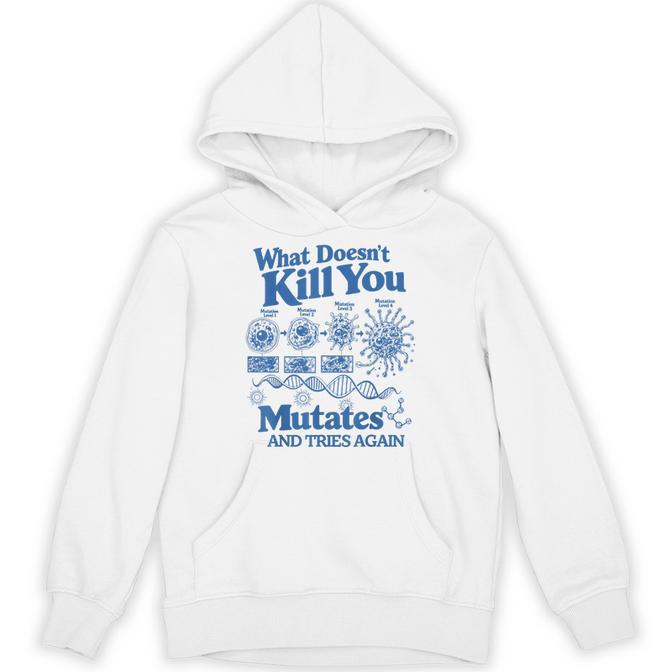 What Doesnt Kill You Mutates And Tries Again Biologist Quote Hoodie